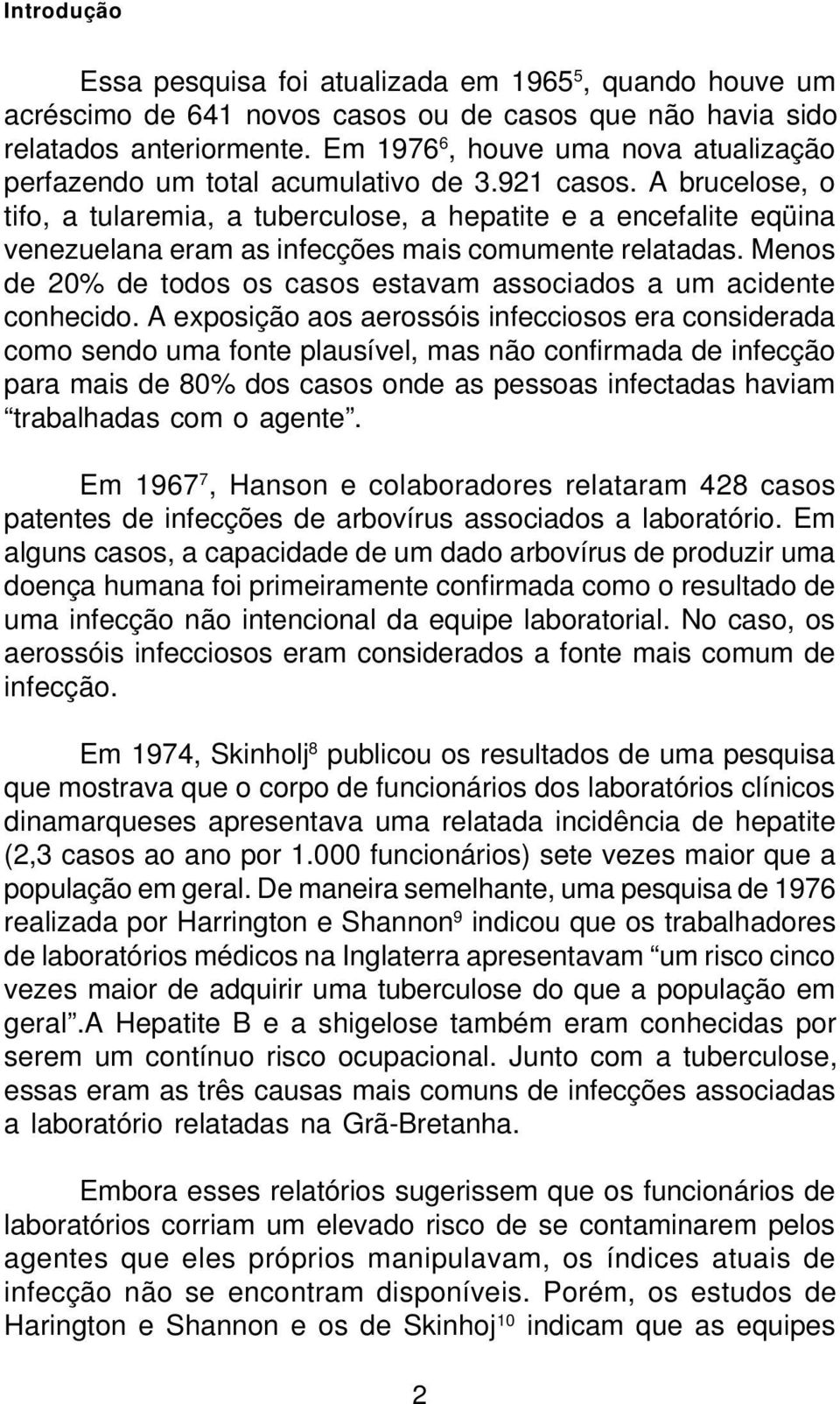 A brucelose, o tifo, a tularemia, a tuberculose, a hepatite e a encefalite eqüina venezuelana eram as infecções mais comumente relatadas.