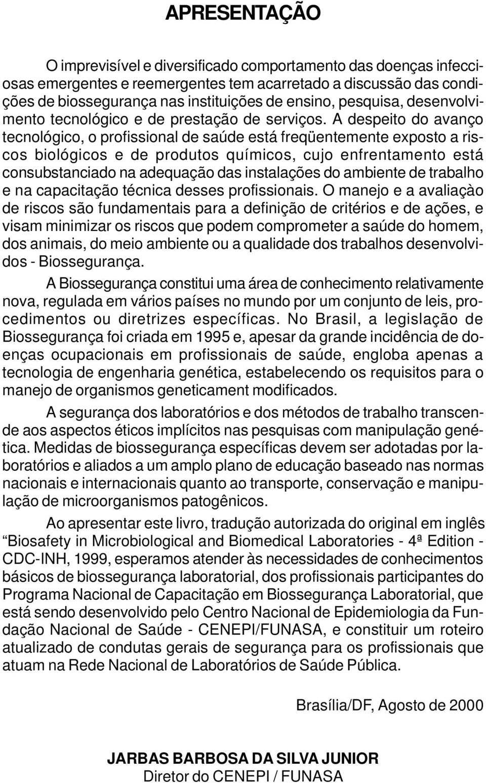 A despeito do avanço tecnológico, o profissional de saúde está freqüentemente exposto a riscos biológicos e de produtos químicos, cujo enfrentamento está consubstanciado na adequação das instalações