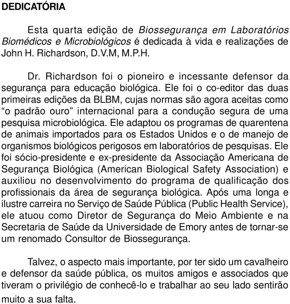 Ele foi o co-editor das duas primeiras edições da BLBM, cujas normas são agora aceitas como o padrão ouro internacional para a condução segura de uma pesquisa microbiológica.