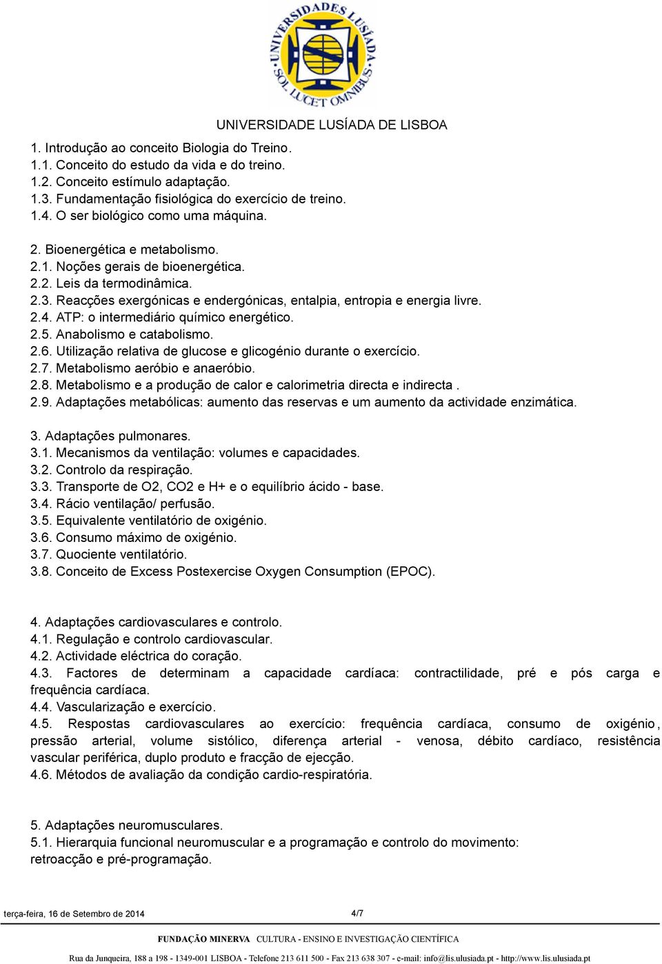 Reacções exergónicas e endergónicas, entalpia, entropia e energia livre. 2.4. ATP: o intermediário químico energético. 2.5. Anabolismo e catabolismo. 2.6.