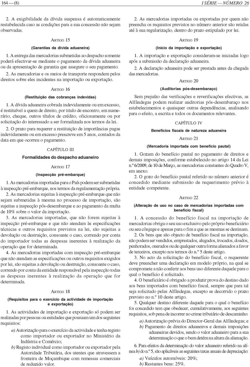 A entrega das mercadorias submetidas ao despacho somente poderá efectivar-se mediante o pagamento da dívida aduaneira ou da apresentação de garantia que assegure o seu pagamento. 2.