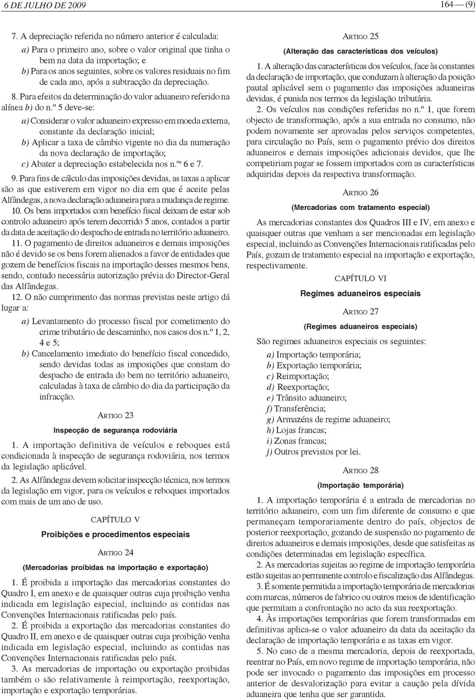 fim de cada ano, após a subtracção da depreciação. 8. Para efeitos da determinação do valor aduaneiro referido na alínea b) do n.