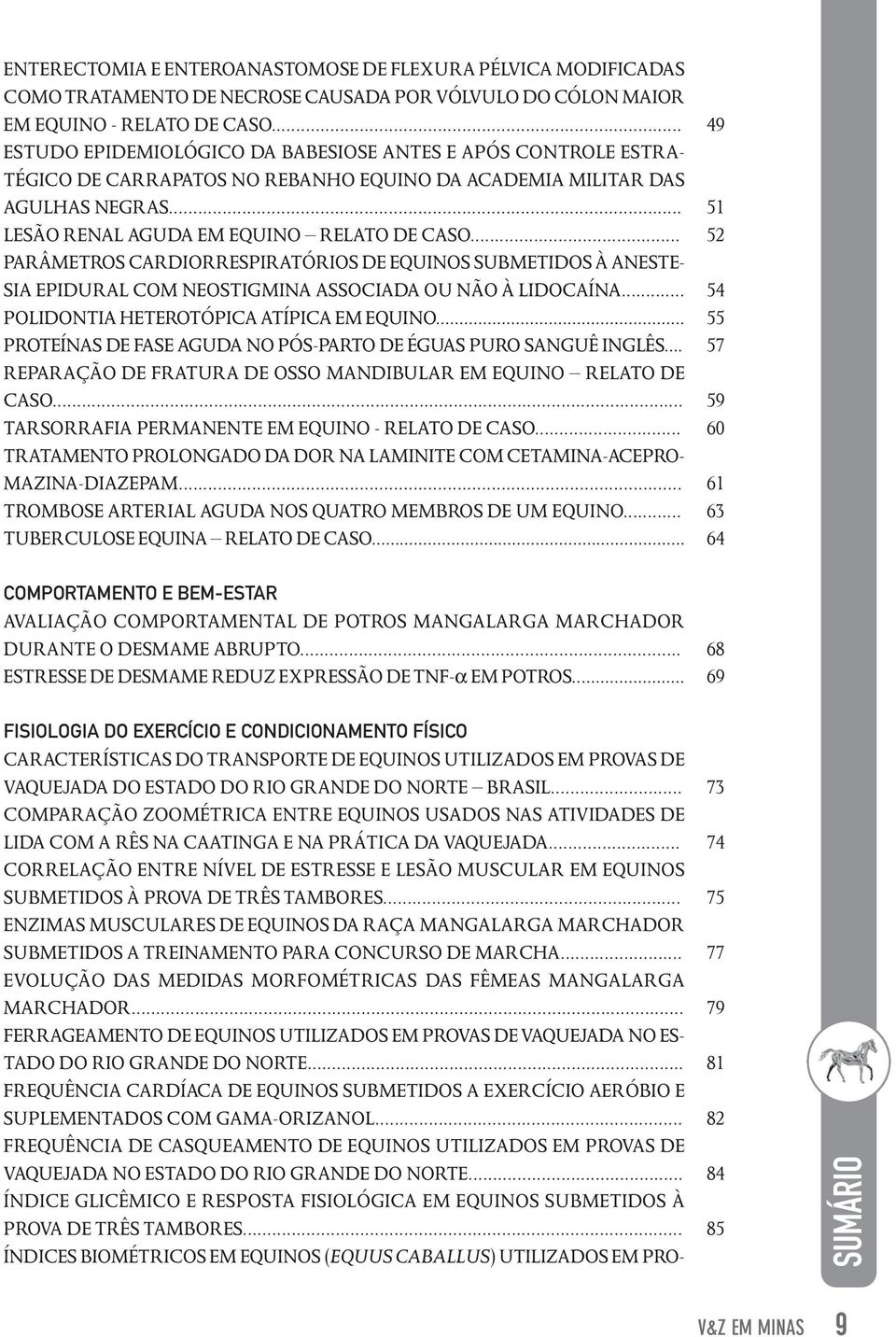 .. PARÂMETROS CARDIORRESPIRATÓRIOS DE EQUINOS SUBMETIDOS À ANESTE- SIA EPIDURAL COM NEOSTIGMINA ASSOCIADA OU NÃO À LIDOCAÍNA... POLIDONTIA HETEROTÓPICA ATÍPICA EM EQUINO.