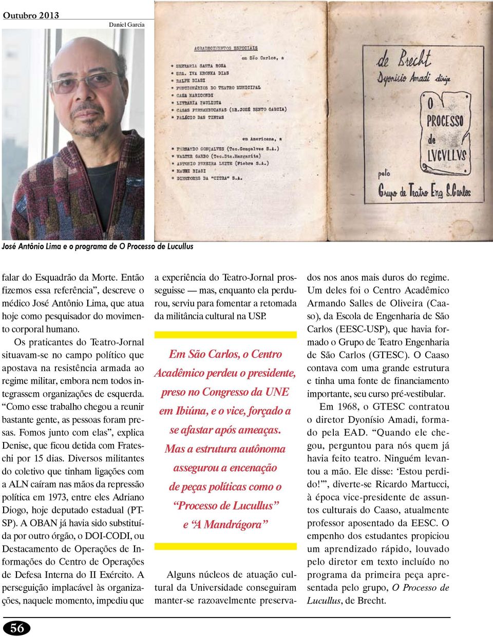 Os praticantes do Teatro-Jornal situavam-se no campo político que apostava na resistência armada ao regime militar, embora nem todos integrassem organizações de esquerda.