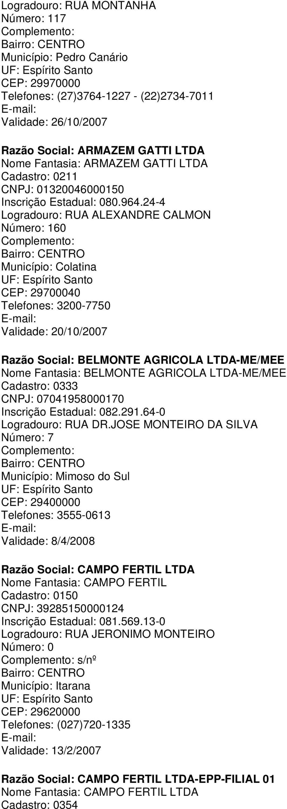 24-4 Logradouro: RUA ALEXANDRE CALMON Número: 160 Município: Colatina CEP: 29700040 Telefones: 3200-7750 Validade: 20/10/2007 Razão Social: BELMONTE AGRICOLA LTDA-ME/MEE Nome Fantasia: BELMONTE