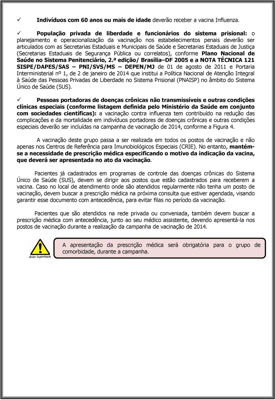 Municipais de Saúde e Secretarias Estaduais de Justiça (Secretarias Estaduais de Segurança Pública ou correlatos), conforme Plano Nacional de Saúde no Sistema Penitenciário, 2.