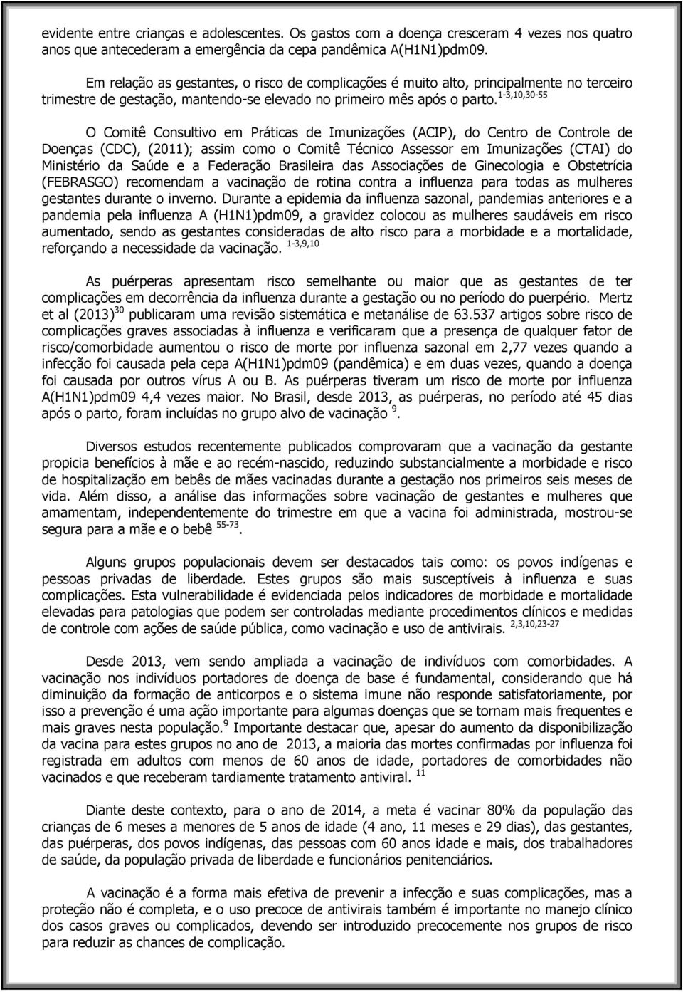 1-3,10,30-55 O Comitê Consultivo em Práticas de Imunizações (ACIP), do Centro de Controle de Doenças (CDC), (2011); assim como o Comitê Técnico Assessor em Imunizações (CTAI) do Ministério da Saúde e