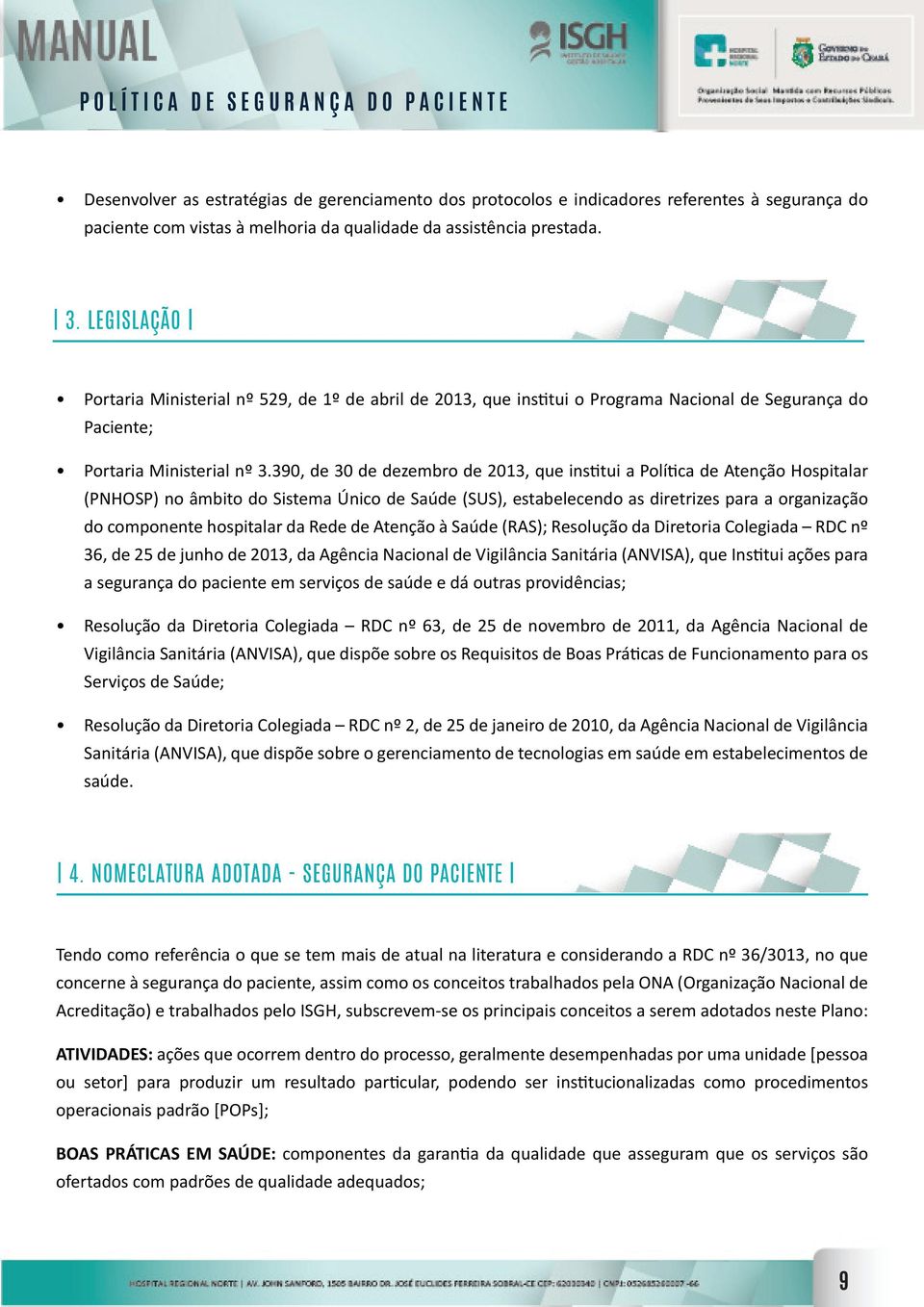 390, de 30 de dezembro de 2013, que institui a Política de Atenção Hospitalar (PNHOSP) no âmbito do Sistema Único de Saúde (SUS), estabelecendo as diretrizes para a organização do componente