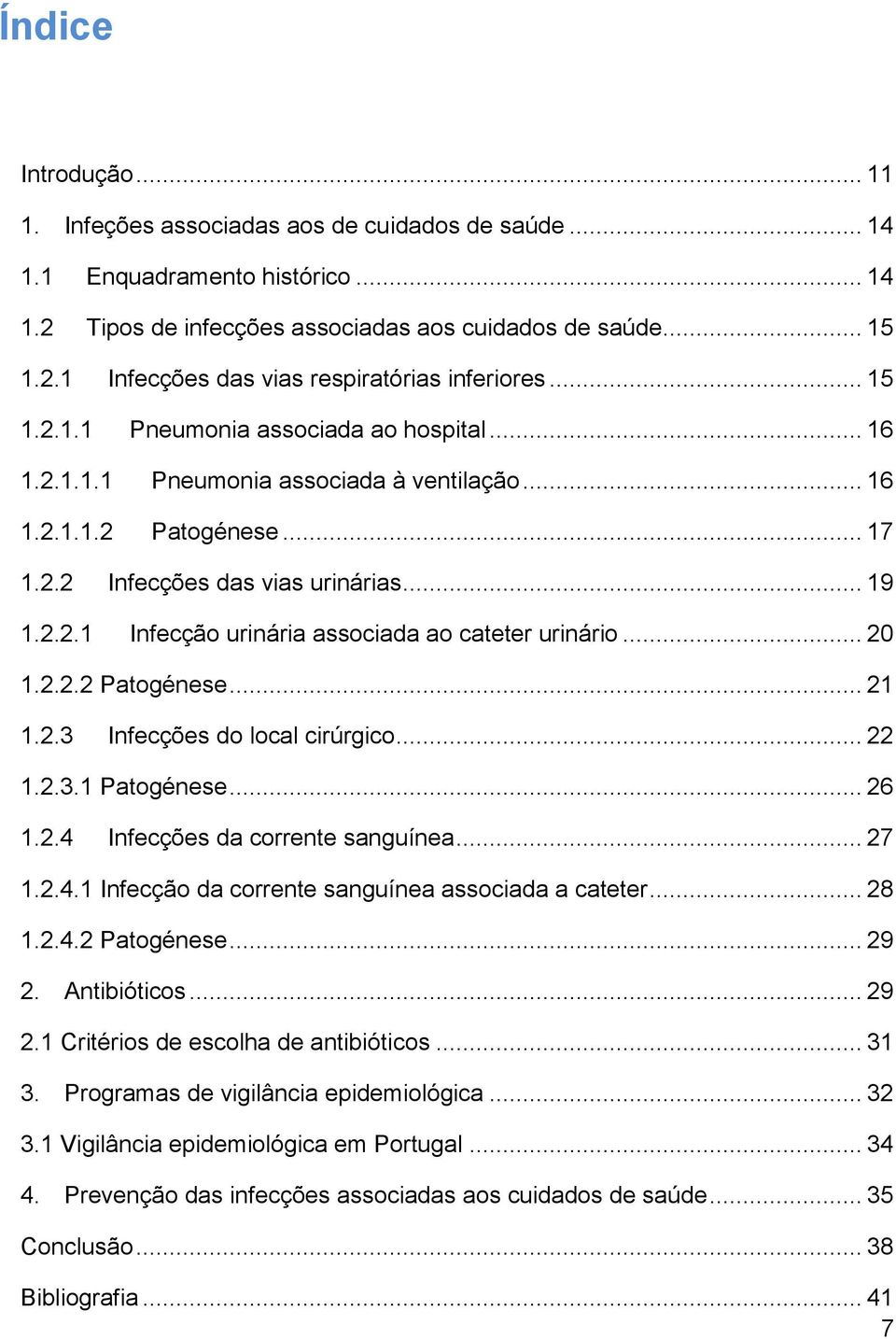 .. 20 1.2.2.2 Patogénese... 21 1.2.3 Infecções do local cirúrgico... 22 1.2.3.1 Patogénese... 26 1.2.4 Infecções da corrente sanguínea... 27 1.2.4.1 Infecção da corrente sanguínea associada a cateter.