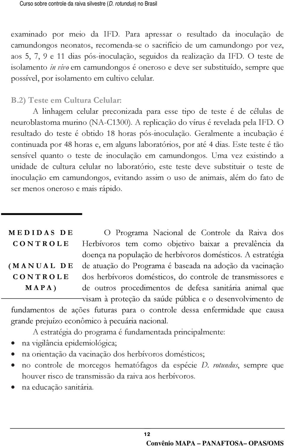 O teste de isolamento in vivo em camundongos é oneroso e deve ser substituído, sempre que possível, por isolamento em cultivo celular. B.