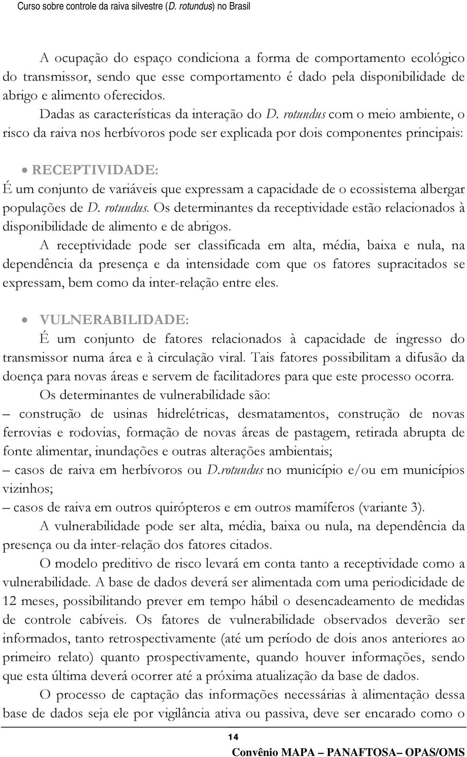 rotundus com o meio ambiente, o risco da raiva nos herbívoros pode ser explicada por dois componentes principais: RECEPTIVIDADE: É um conjunto de variáveis que expressam a capacidade de o ecossistema