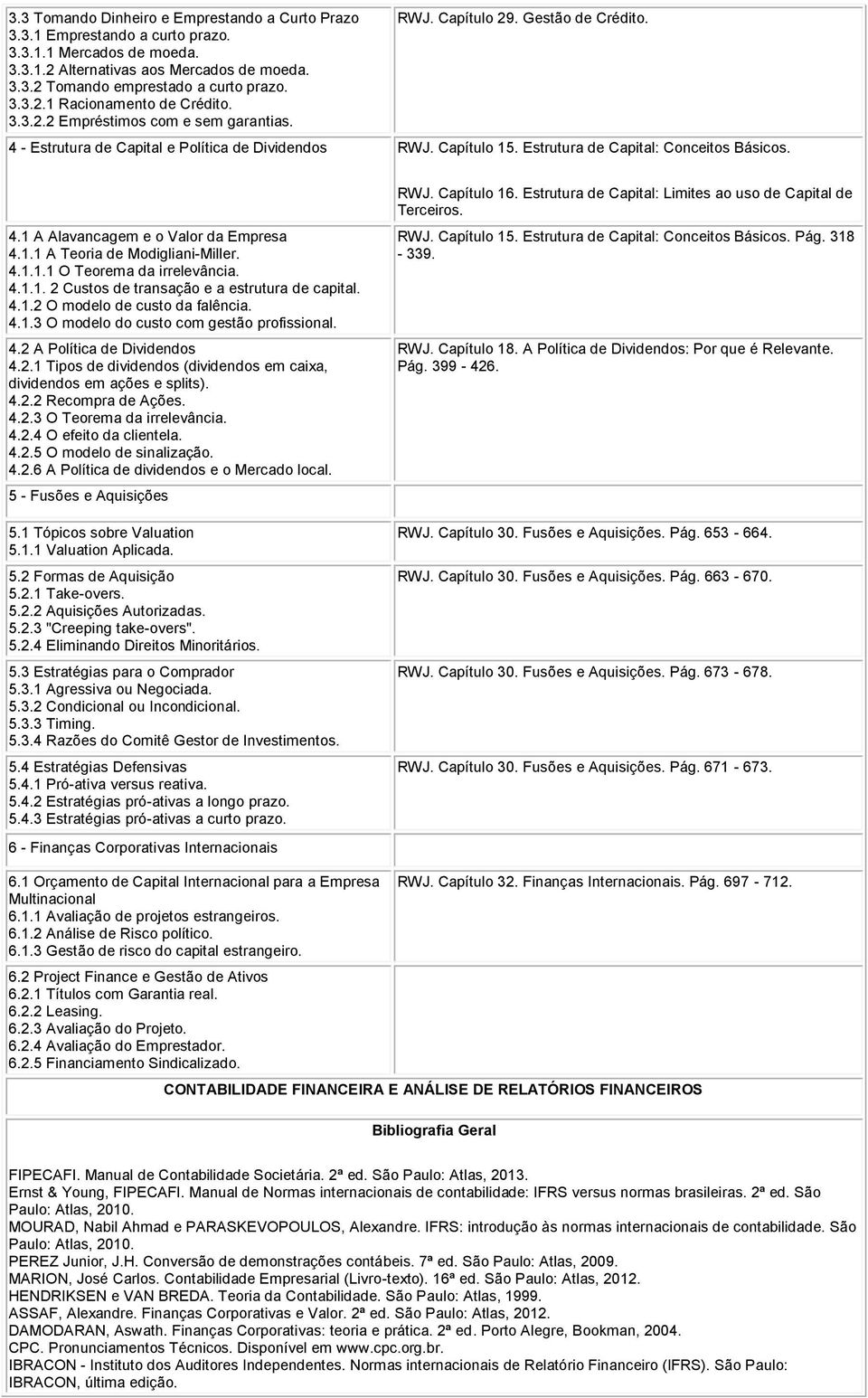 1.1 A Teoria de Modigliani-Miller. 4.1.1.1 O Teorema da irrelevância. 4.1.1. 2 Custos de transação e a estrutura de capital. 4.1.2 O modelo de custo da falência. 4.1.3 O modelo do custo com gestão profissional.