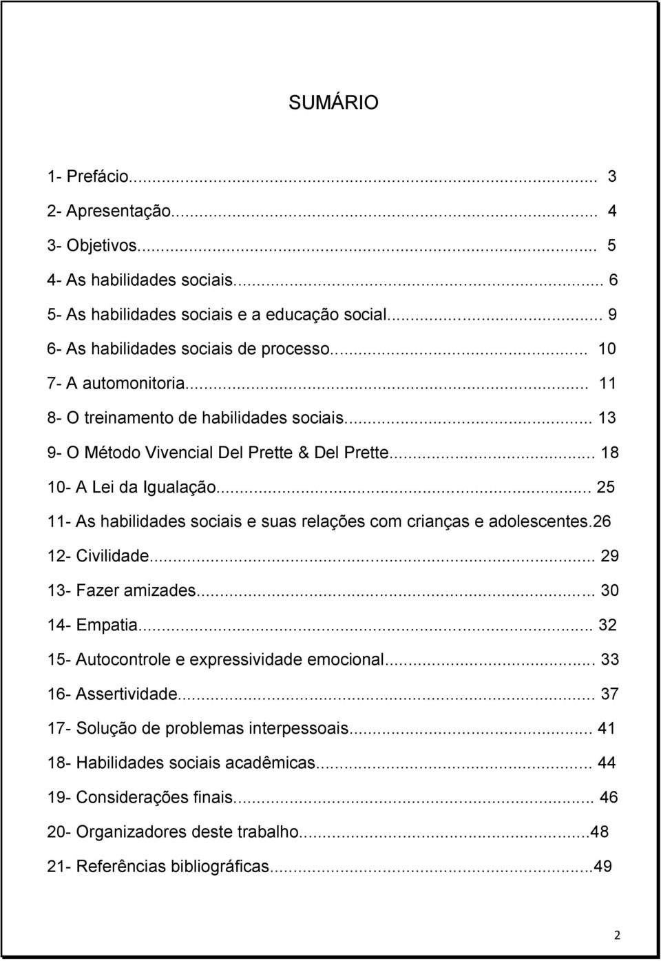 .. 25 11- As habilidades sociais e suas relações com crianças e adolescentes.26 12- Civilidade... 29 13- Fazer amizades... 30 14- Empatia... 32 15- Autocontrole e expressividade emocional.