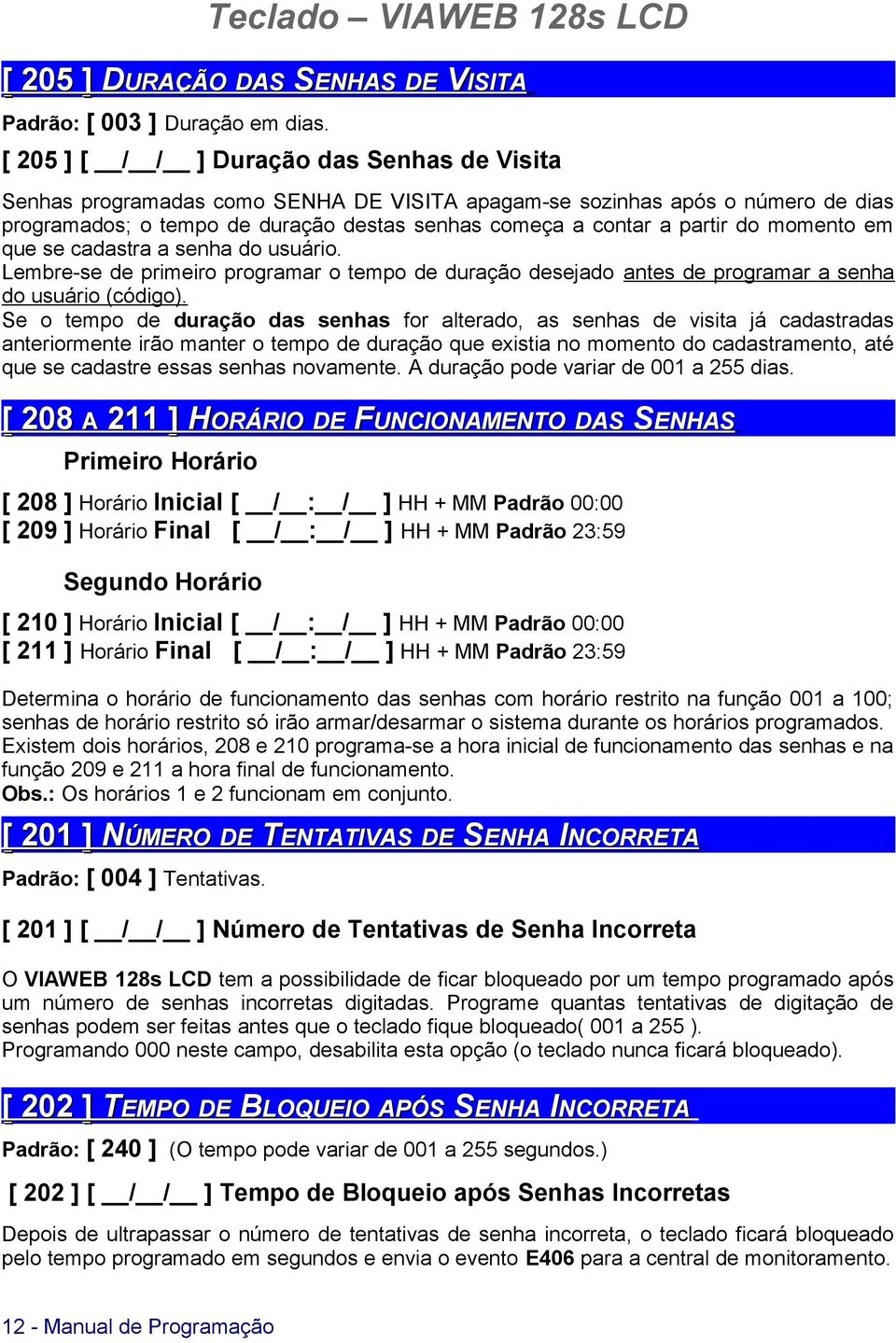 momento em que se cadastra a senha do usuário. Lembre-se de primeiro programar o tempo de duração desejado antes de programar a senha do usuário (código).