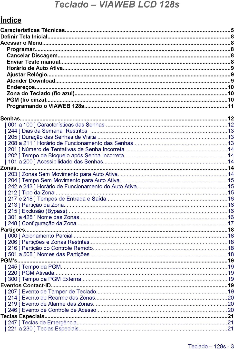 ..12 [ 244 ] Dias da Semana Restritos...13 [ 205 ] Duração das Senhas de Visita...13 [ 208 a 211 ] Horário de Funcionamento das Senhas...13 [ 201 ] Número de Tentativas de Senha Incorreta.