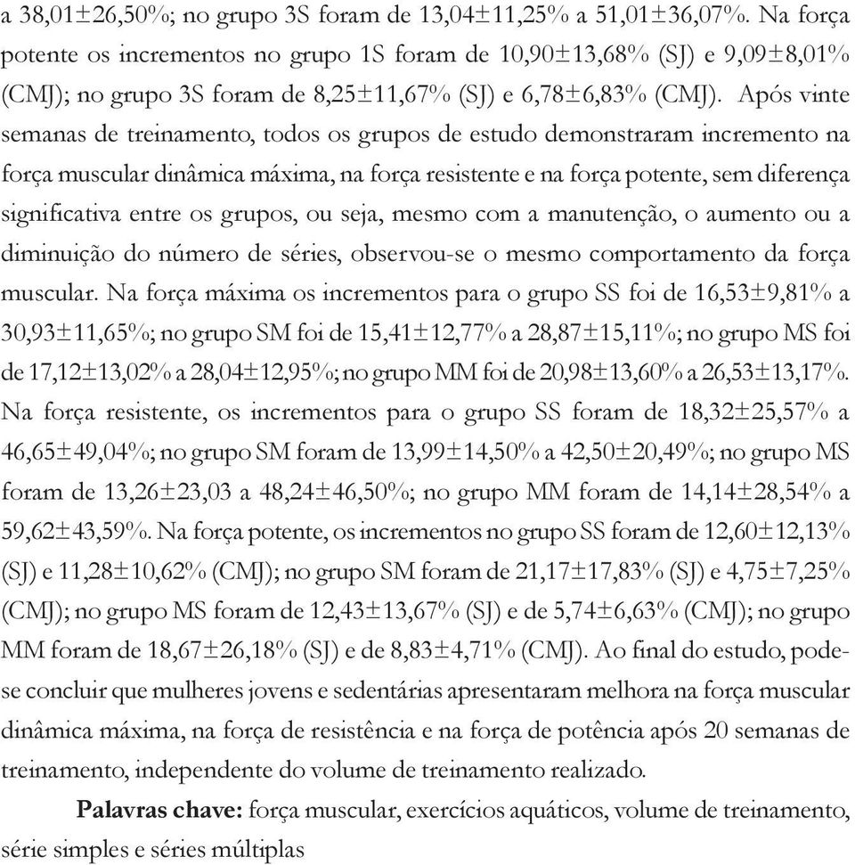 Após vinte semanas de treinamento, todos os grupos de estudo demonstraram incremento na força muscular dinâmica máxima, na força resistente e na força potente, sem diferença significativa entre os