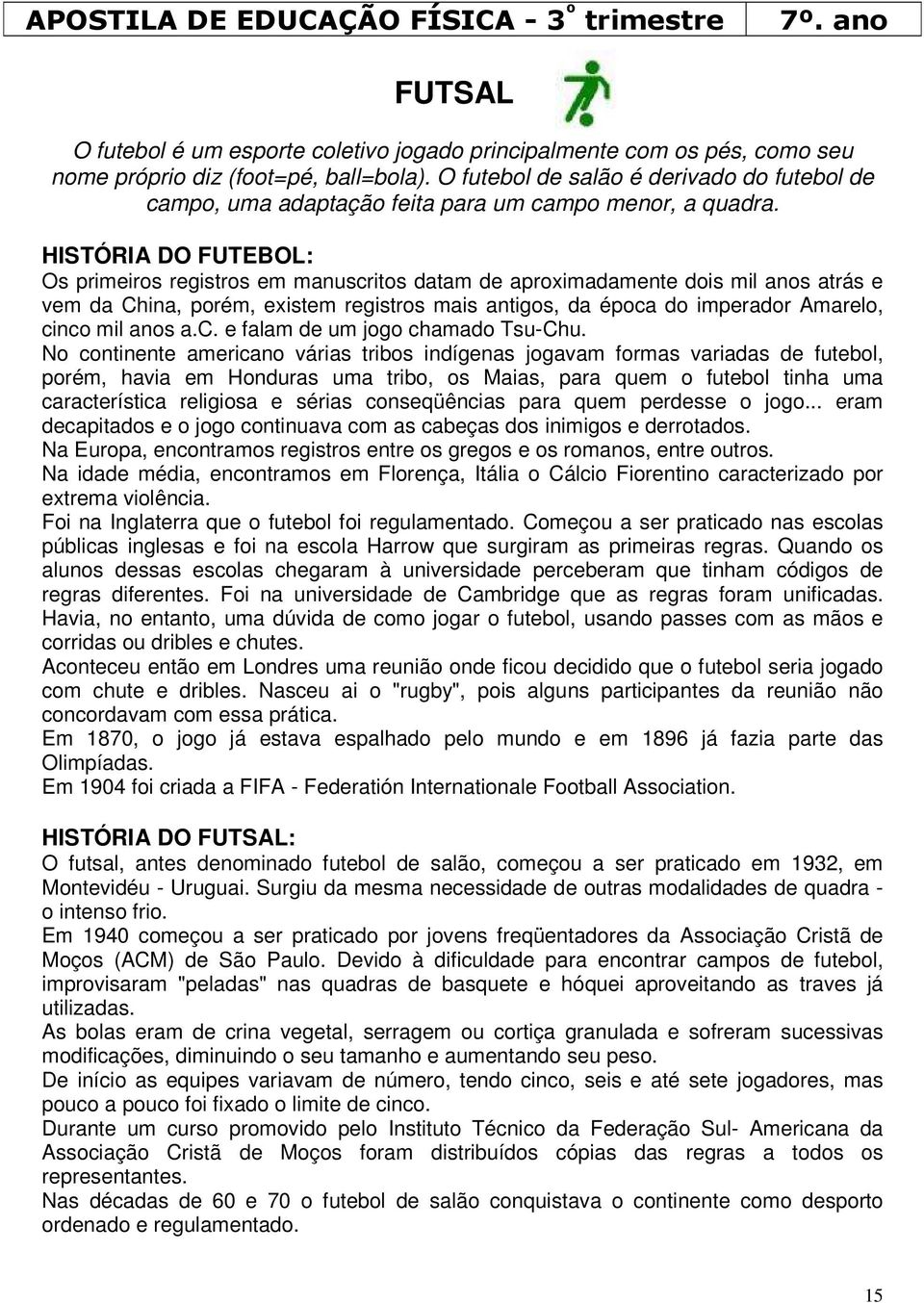 HISTÓRIA DO FUTEBOL: Os primeiros registros em manuscritos datam de aproximadamente dois mil anos atrás e vem da China, porém, existem registros mais antigos, da época do imperador Amarelo, cinco mil