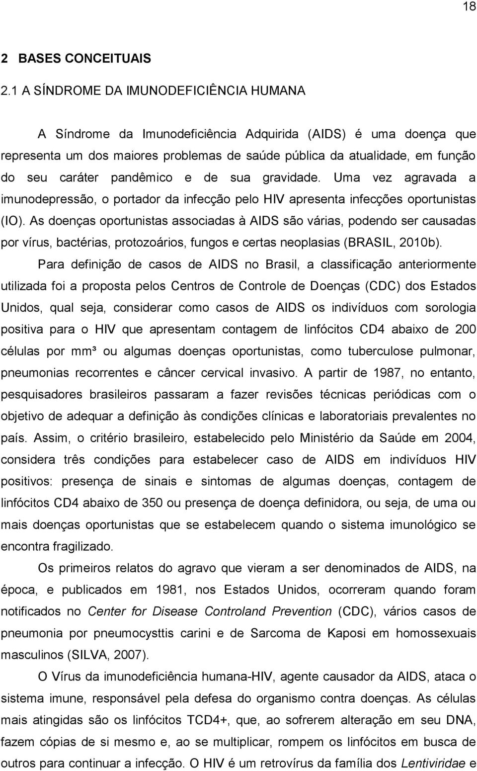 pandêmico e de sua gravidade. Uma vez agravada a imunodepressão, o portador da infecção pelo HIV apresenta infecções oportunistas (IO).