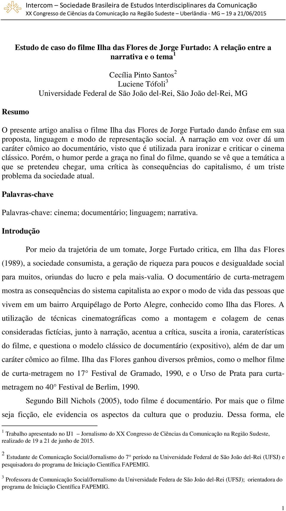 A narração em voz over dá um caráter cômico ao documentário, visto que é utilizada para ironizar e criticar o cinema clássico.