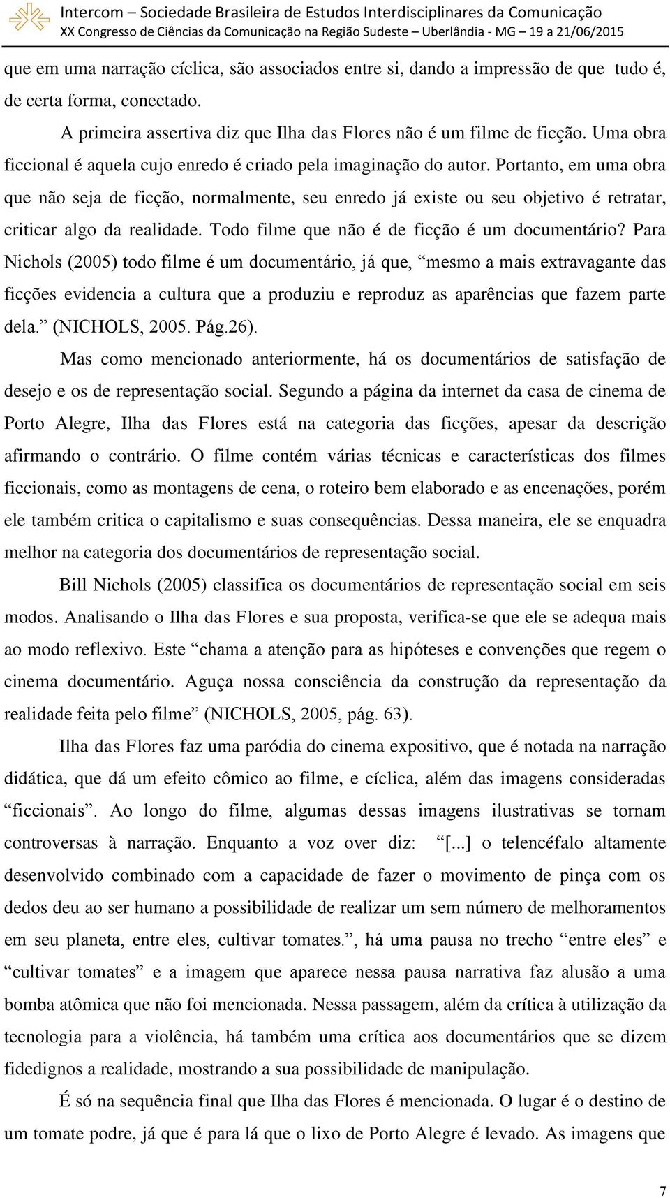 Portanto, em uma obra que não seja de ficção, normalmente, seu enredo já existe ou seu objetivo é retratar, criticar algo da realidade. Todo filme que não é de ficção é um documentário?