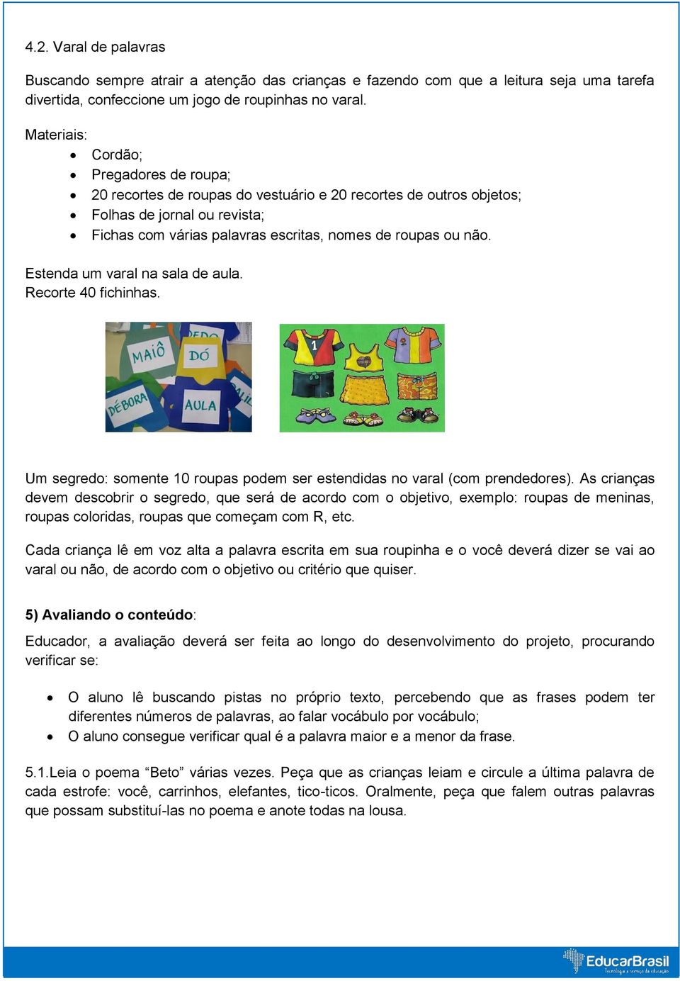 Estenda um varal na sala de aula. Recorte 40 fichinhas. Um segredo: somente 10 roupas podem ser estendidas no varal (com prendedores).