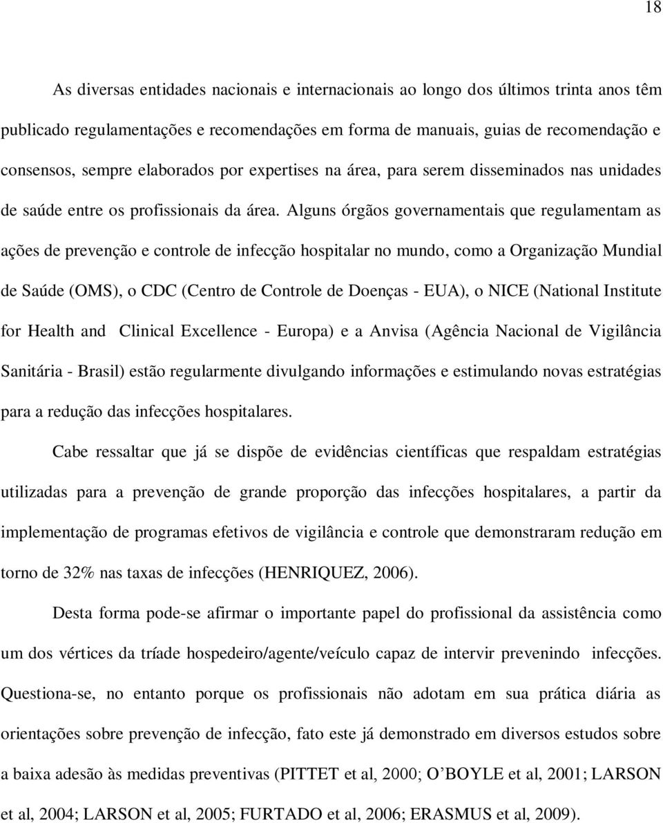 Alguns órgãos governamentais que regulamentam as ações de prevenção e controle de infecção hospitalar no mundo, como a Organização Mundial de Saúde (OMS), o CDC (Centro de Controle de Doenças - EUA),