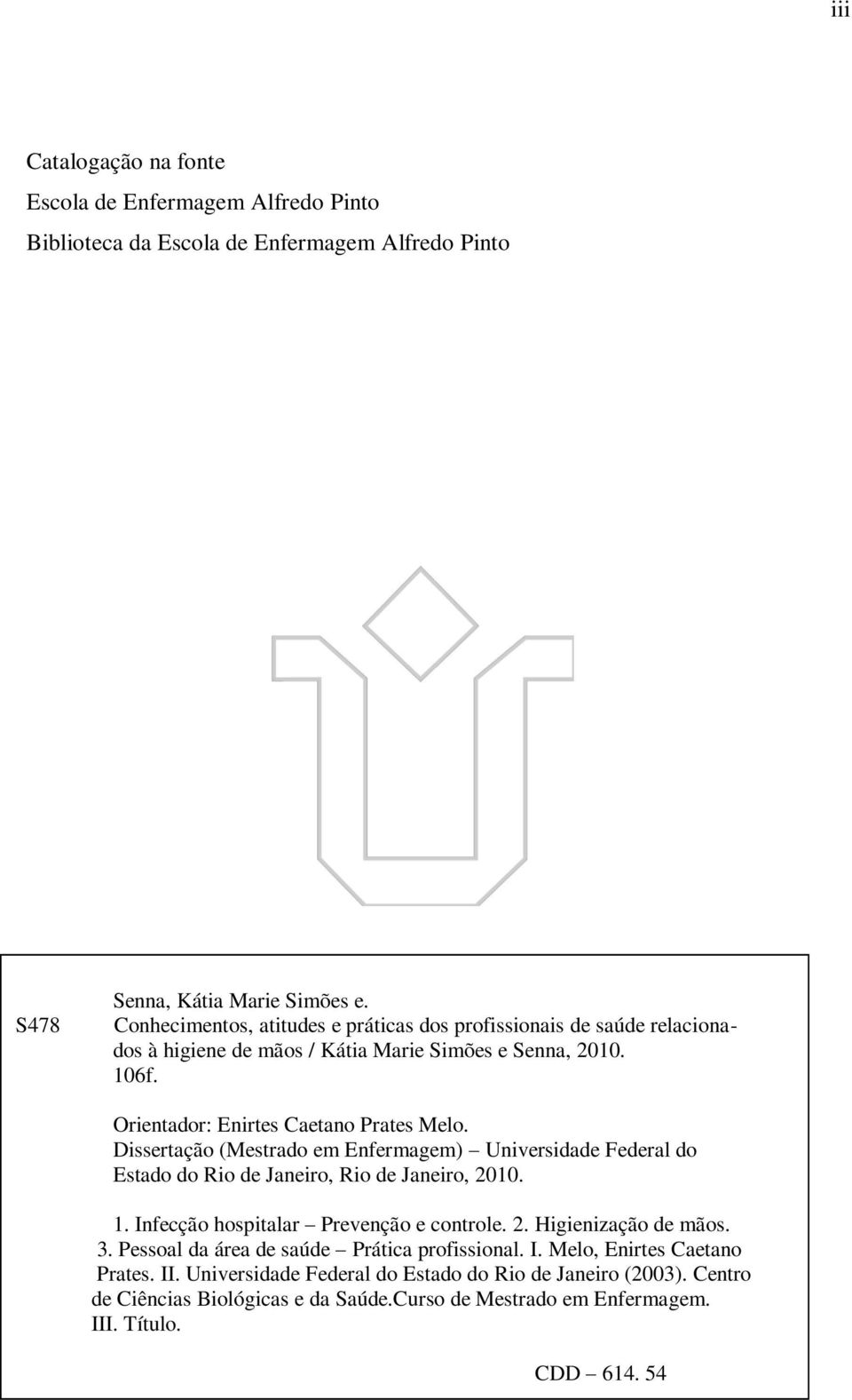 Dissertação (Mestrado em Enfermagem) Universidade Federal do Estado do Rio de Janeiro, Rio de Janeiro, 2010. 1. Infecção hospitalar Prevenção e controle. 2. Higienização de mãos. 3.