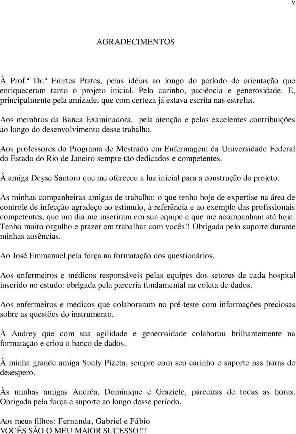 Aos membros da Banca Examinadora, pela atenção e pelas excelentes contribuições ao longo do desenvolvimento desse trabalho.