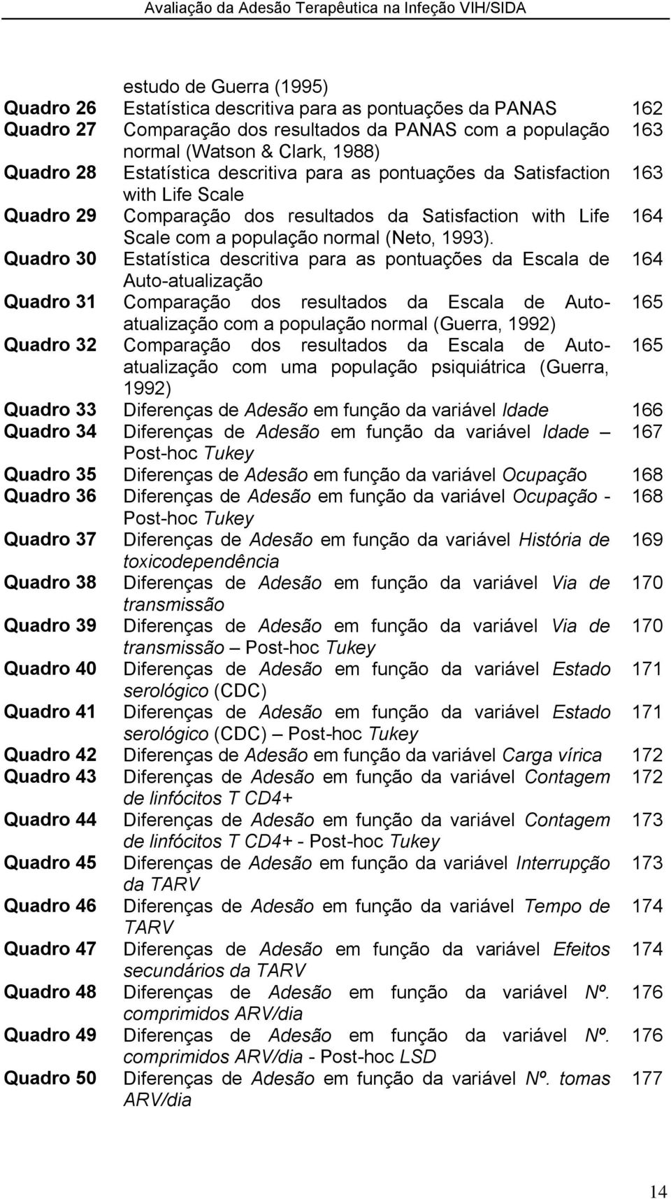 Quadro 30 Estatística descritiva para as pontuações da Escala de 164 Auto-atualização Quadro 31 Comparação dos resultados da Escala de Autoatualização 165 com a população normal (Guerra, 1992) Quadro