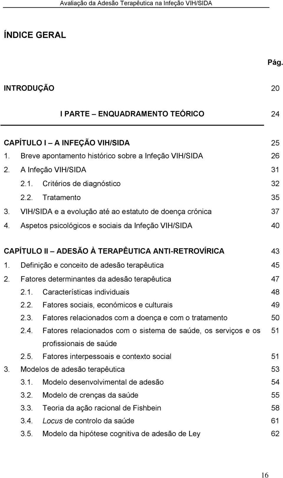 Definição e conceito de adesão terapêutica 45 2. Fatores determinantes da adesão terapêutica 47 2.1. Características individuais 48 2.2. Fatores sociais, económicos e culturais 49 2.3.