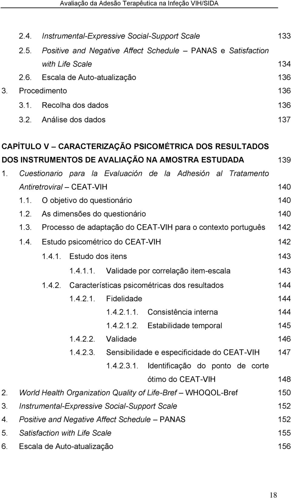 Cuestionario para la Evaluación de la Adhesión al Tratamento Antiretroviral CEAT-VIH 140 1.1. O objetivo do questionário 140 1.2. As dimensões do questionário 140 1.3.