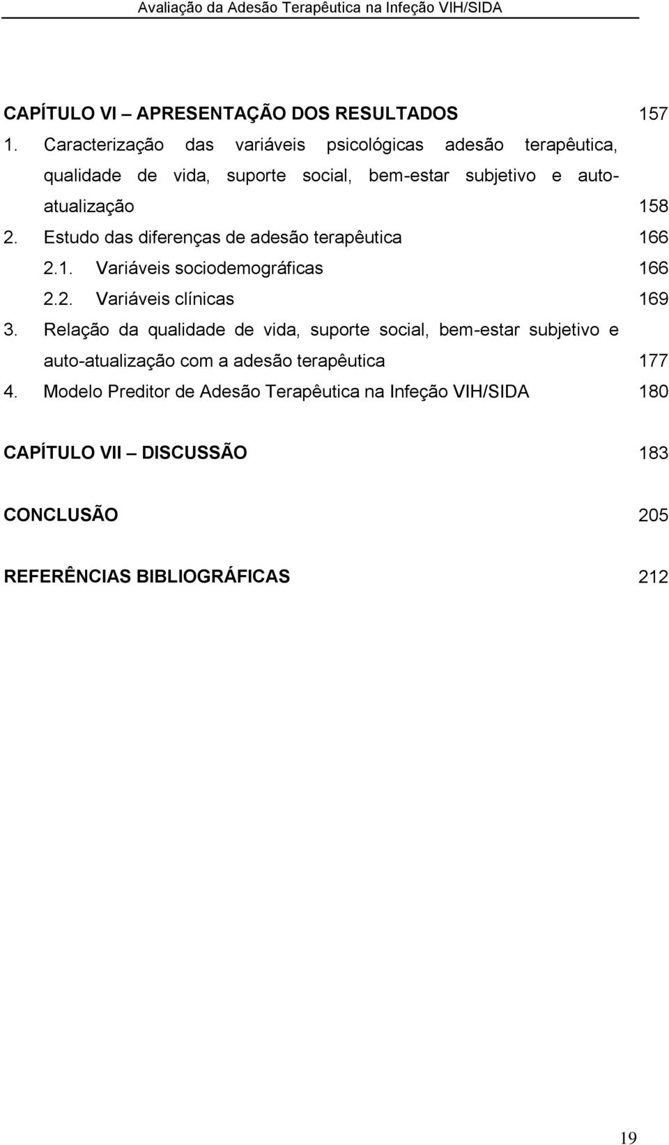 2. Estudo das diferenças de adesão terapêutica 166 2.1. Variáveis sociodemográficas 166 2.2. Variáveis clínicas 169 3.