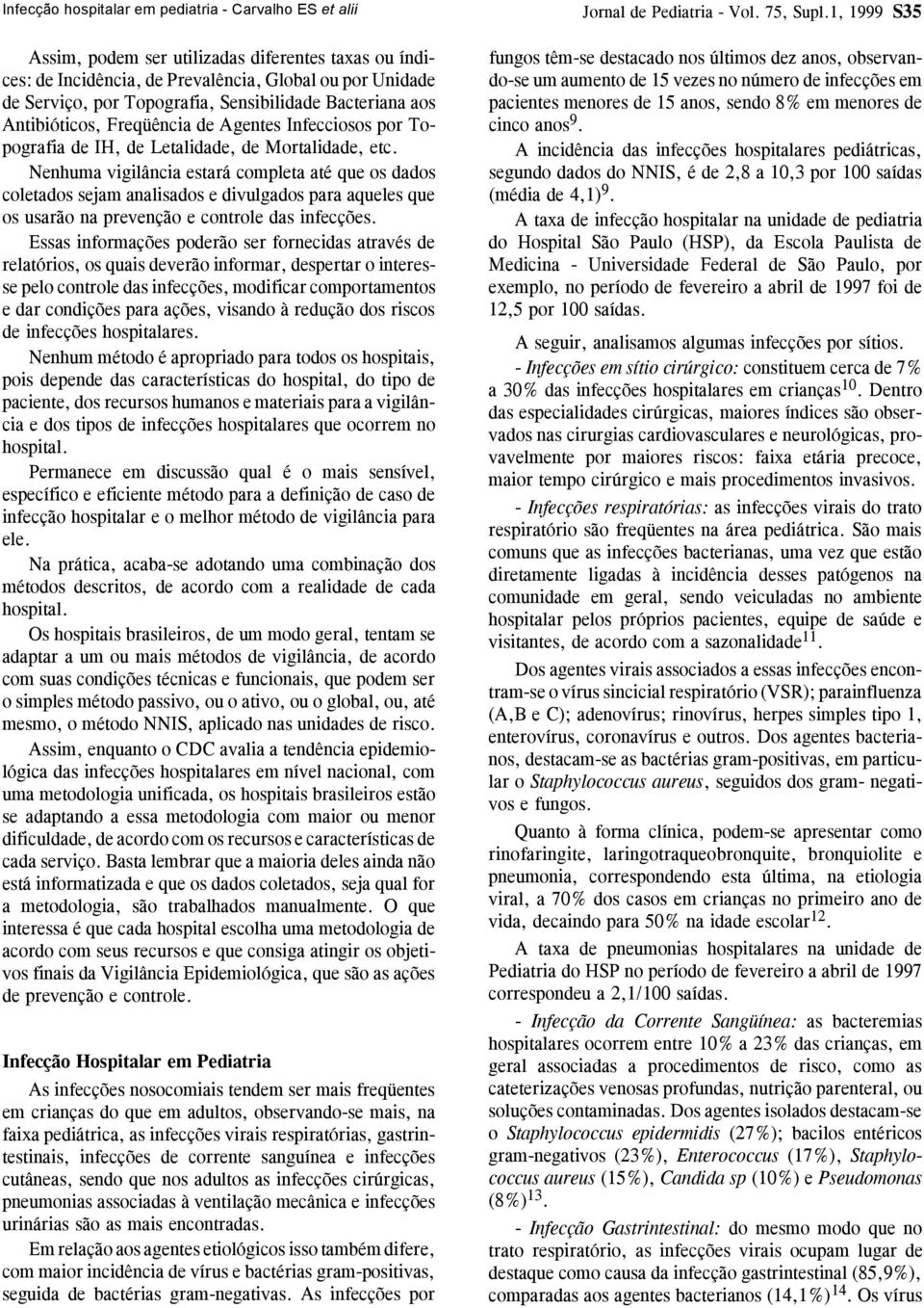 Nenhuma vigilância estará completa até que os dados coletados sejam analisados e divulgados para aqueles que os usarão na prevenção e controle das infecções.