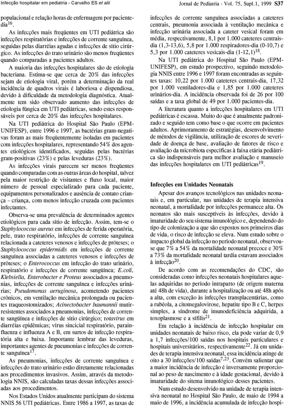 As infecções do trato urinário são menos freqüentes quando comparadas a pacientes adultos. A maioria das infecções hospitalares são de etiologia bacteriana.