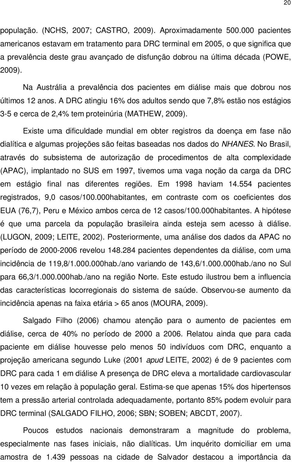 Na Austrália a prevalência dos pacientes em diálise mais que dobrou nos últimos 12 anos.