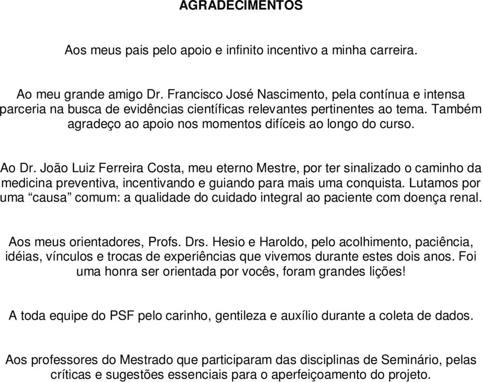 João Luiz Ferreira Costa, meu eterno Mestre, por ter sinalizado o caminho da medicina preventiva, incentivando e guiando para mais uma conquista.