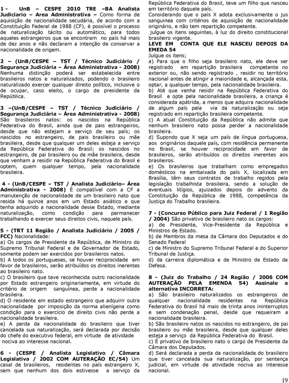 2 (UnB/SP TST / Técnico Judiciário / Segurança Judiciária Área Administrativa - 2008) Nenhuma distinção poderá ser estabelecida entre brasileiros natos e naturalizados, podendo o brasileiro