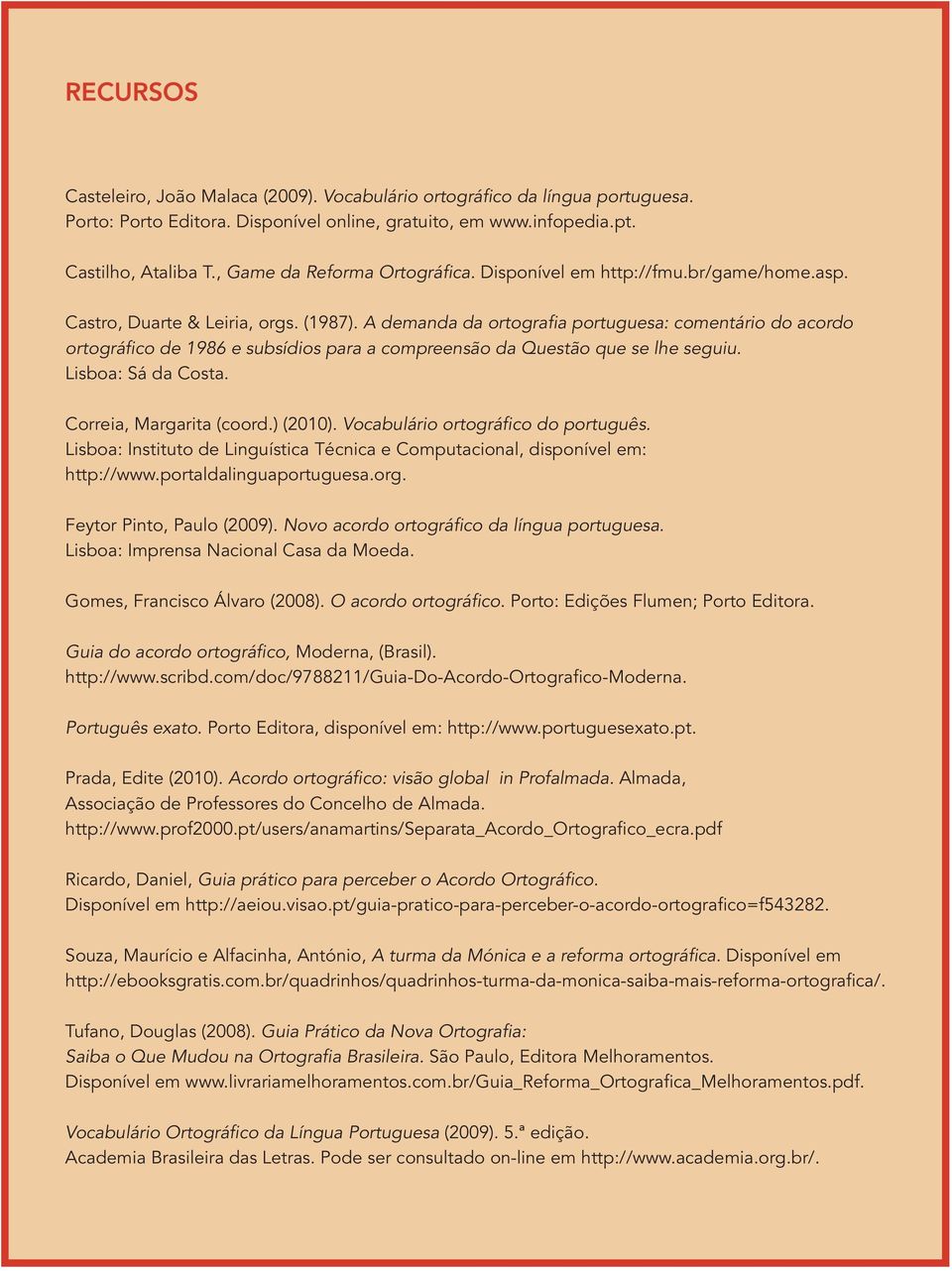 A demanda da ortografia portuguesa: comentário do acordo ortográfico de 1986 e subsídios para a compreensão da Questão que se lhe seguiu. Lisboa: Sá da Costa. Correia, Margarita (coord.) (2010).