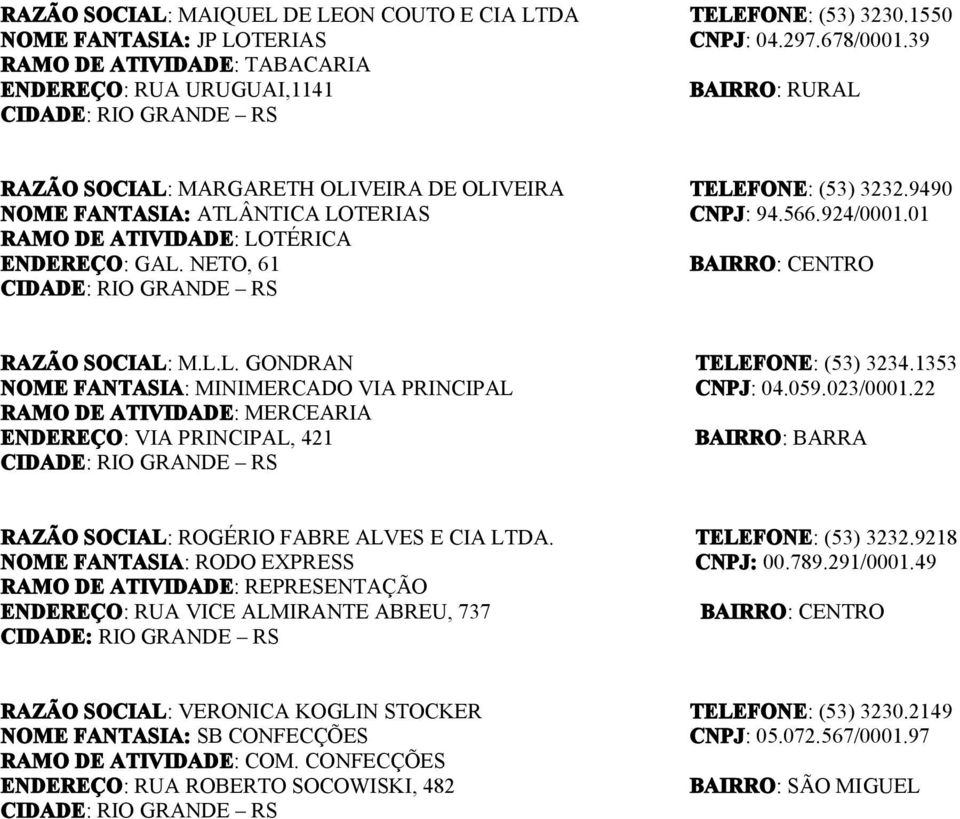 01 RAMO DE ATIVIDADE: LOTÉRICA ENDEREÇO: GAL. NETO, 61 RAZÃO SOCIAL: M.L.L. GONDRAN TELEFONE: (53) 3234.1353 NOME FANTASIA: MINIMERCADO VIA PRINCIPAL CNPJ: 04.059.023/0001.