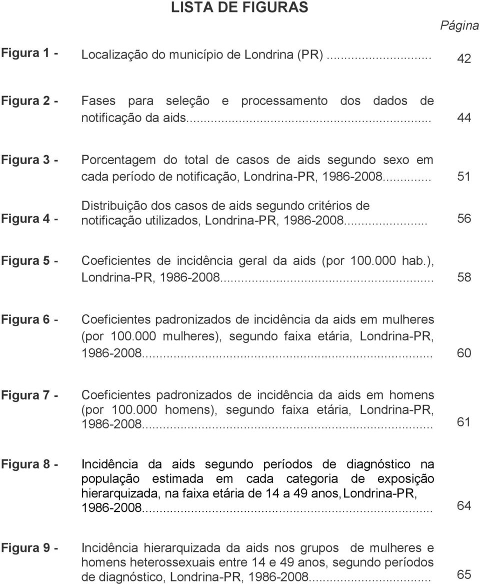 .. 51 Distribuição dos casos de aids segundo critérios de notificação utilizados, Londrina-PR, 1986-2008... 56 Figura 5 - Coeficientes de incidência geral da aids (por 100.000 hab.