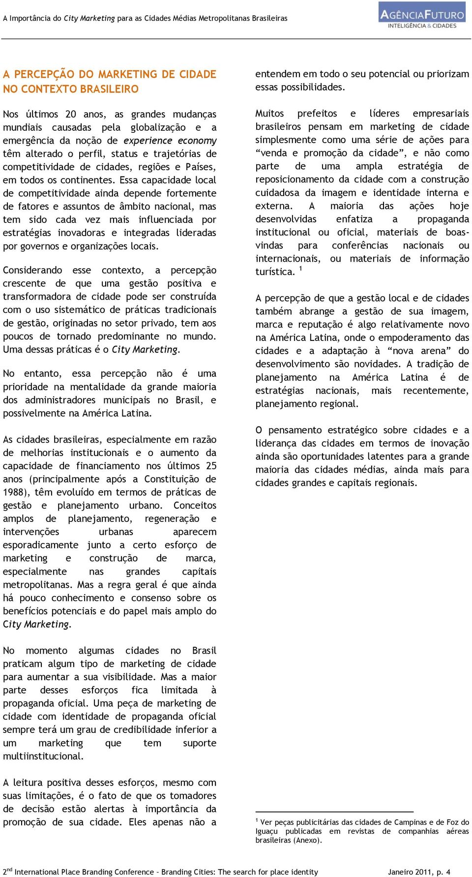 Essa capacidade local de competitividade ainda depende fortemente de fatores e assuntos de âmbito nacional, mas tem sido cada vez mais influenciada por estratégias inovadoras e integradas lideradas