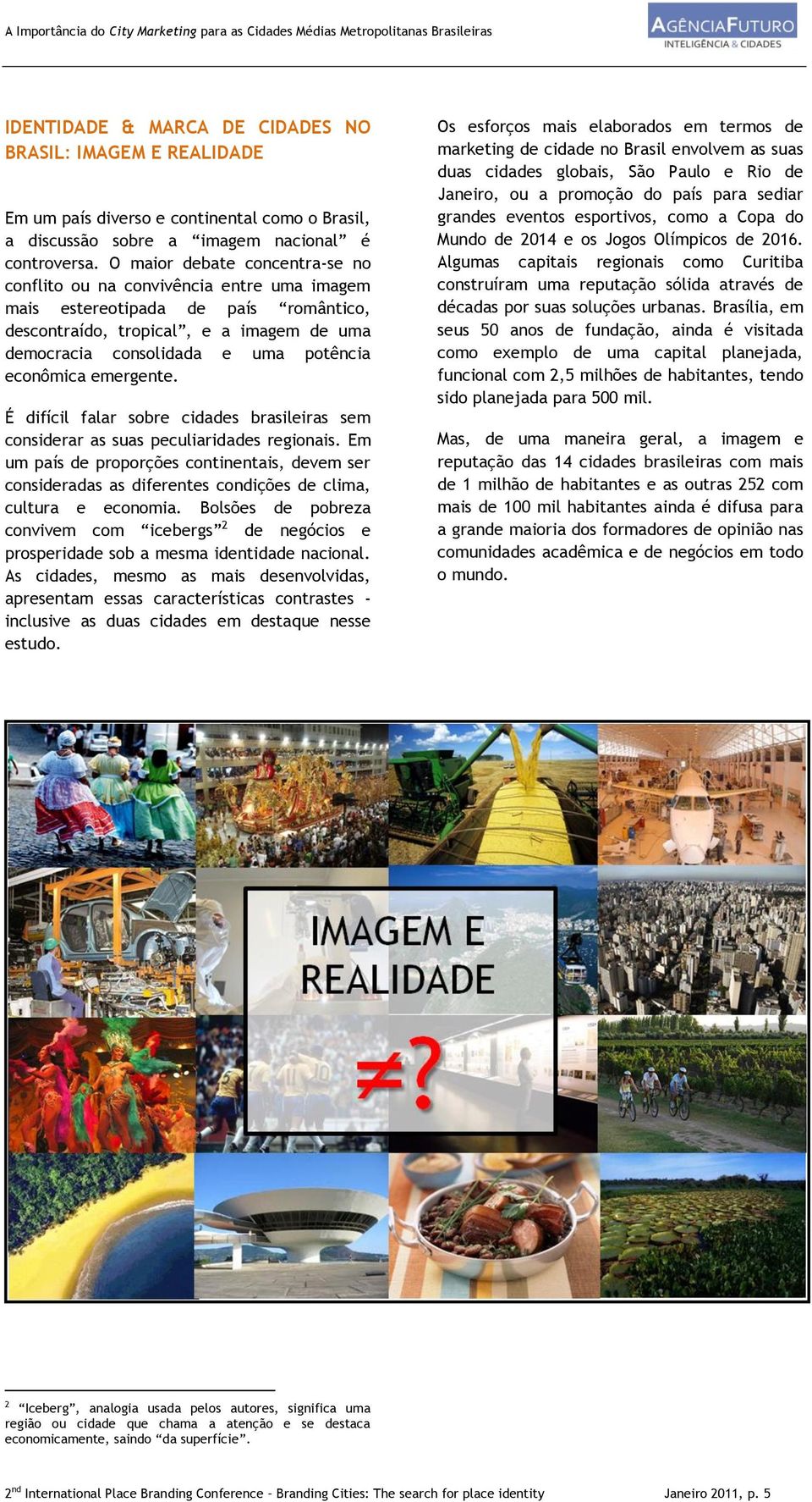 econômica emergente. É difícil falar sobre cidades brasileiras sem considerar as suas peculiaridades regionais.