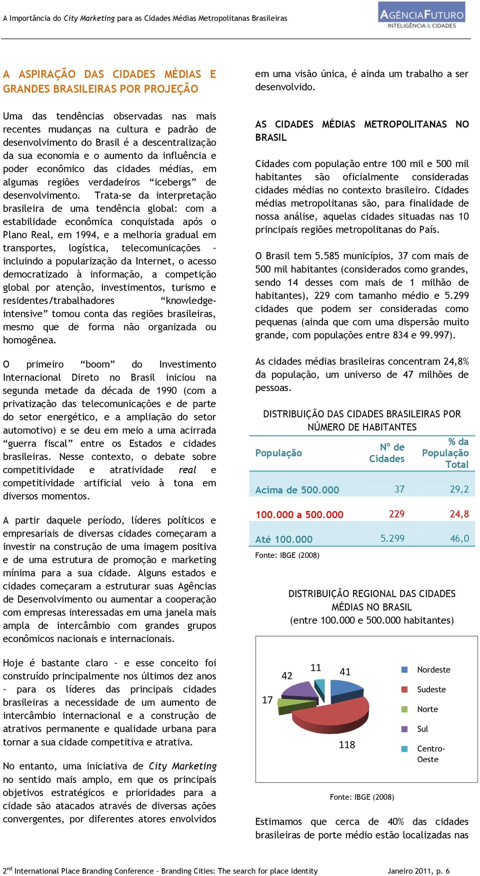 Trata-se da interpretação brasileira de uma tendência global: com a estabilidade econômica conquistada após o Plano Real, em 1994, e a melhoria gradual em transportes, logística, telecomunicações