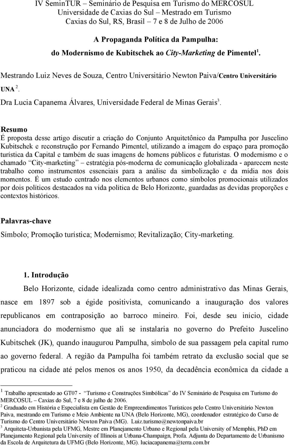 Resumo É proposta desse artigo discutir a criação do Conjunto Arquitetônico da Pampulha por Juscelino Kubitschek e reconstrução por Fernando Pimentel, utilizando a imagem do espaço para promoção