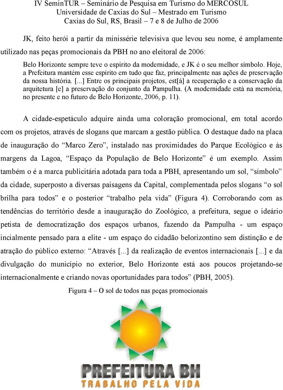 ..] Entre os principais projetos, est[á] a recuperação e a conservação da arquitetura [e] a preservação do conjunto da Pampulha.