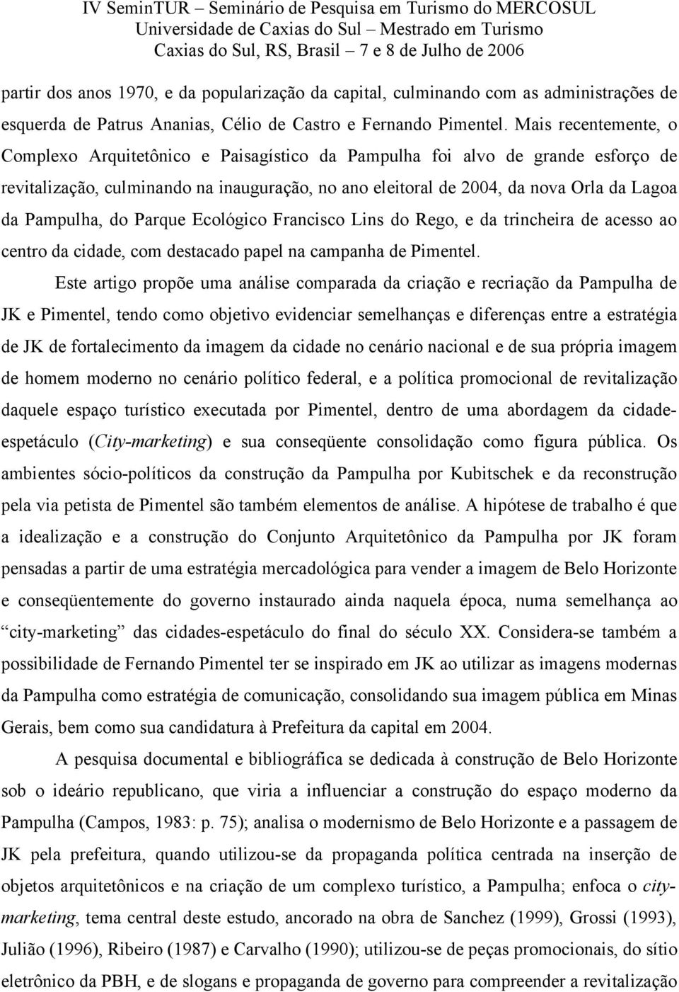 Pampulha, do Parque Ecológico Francisco Lins do Rego, e da trincheira de acesso ao centro da cidade, com destacado papel na campanha de Pimentel.