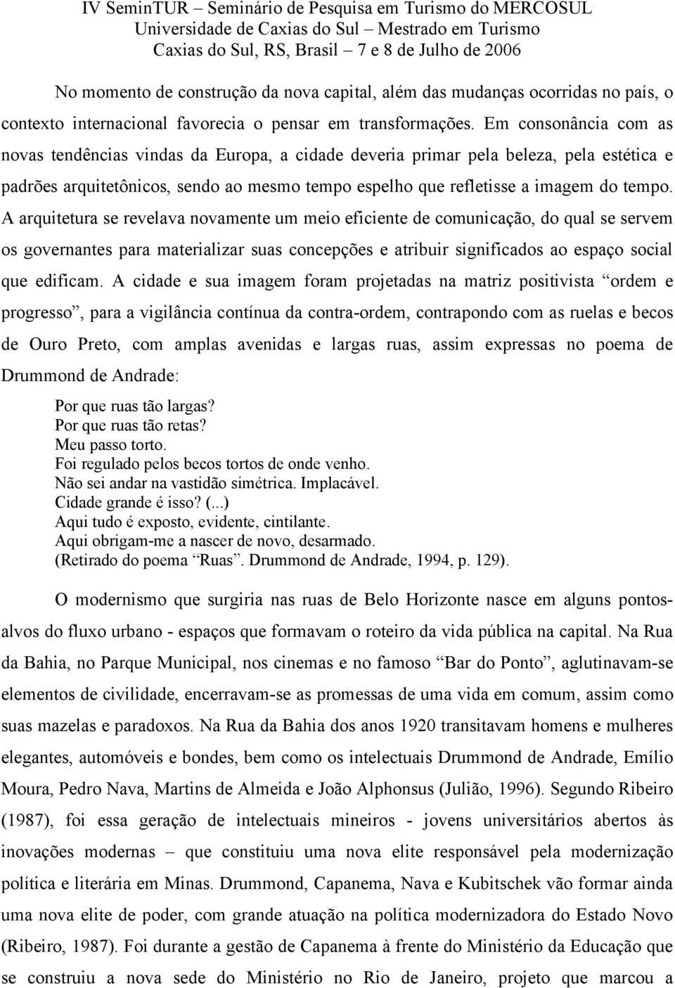 A arquitetura se revelava novamente um meio eficiente de comunicação, do qual se servem os governantes para materializar suas concepções e atribuir significados ao espaço social que edificam.