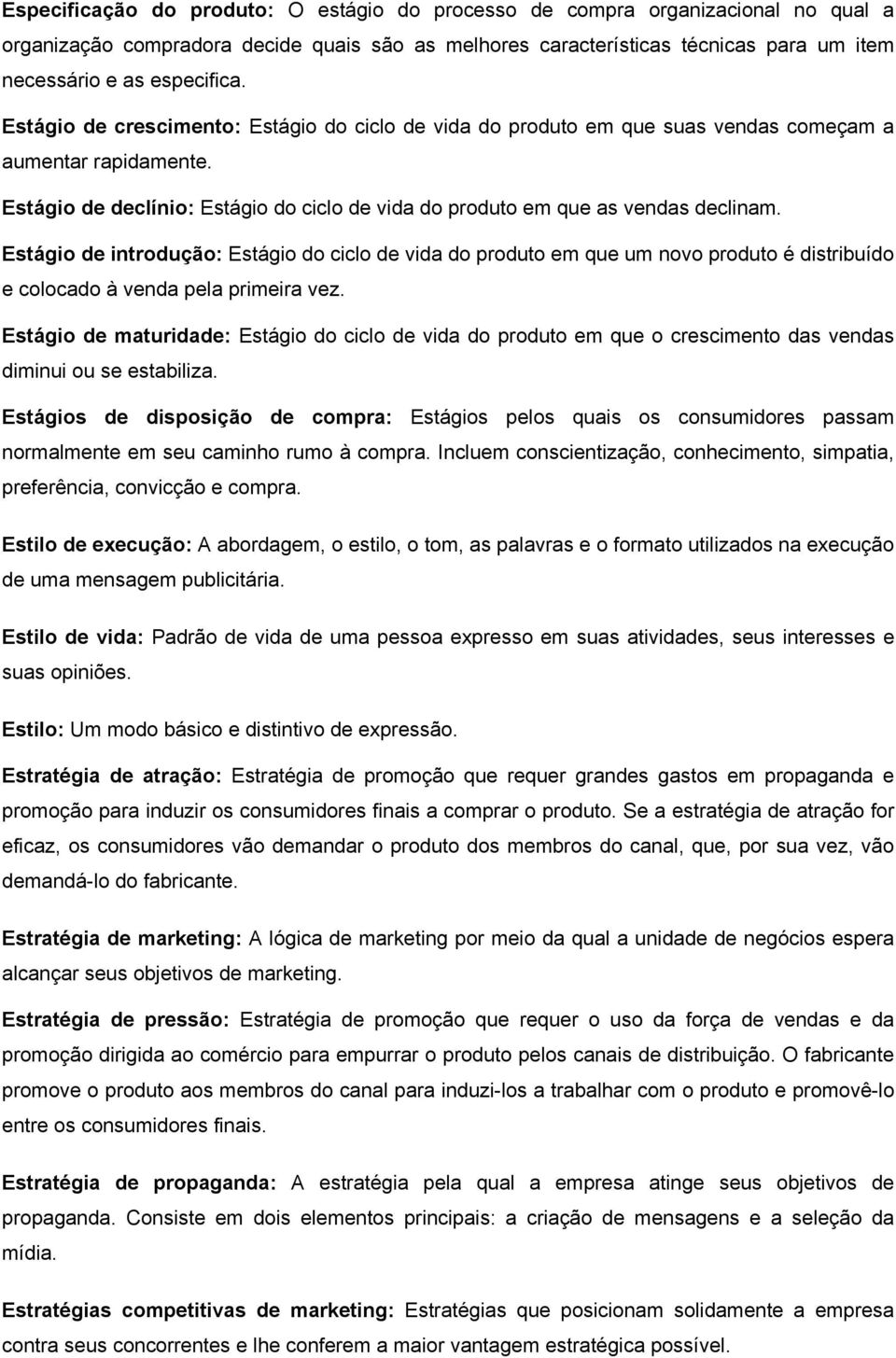 Estágio de introdução: Estágio do ciclo de vida do produto em que um novo produto é distribuído e colocado à venda pela primeira vez.