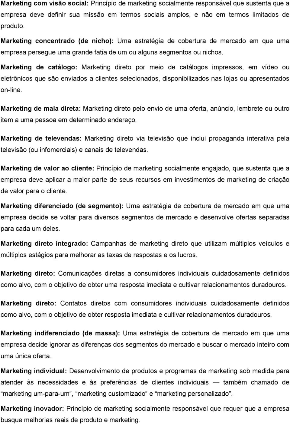 Marketing de catálogo: Marketing direto por meio de catálogos impressos, em vídeo ou eletrônicos que são enviados a clientes selecionados, disponibilizados nas lojas ou apresentados on-line.