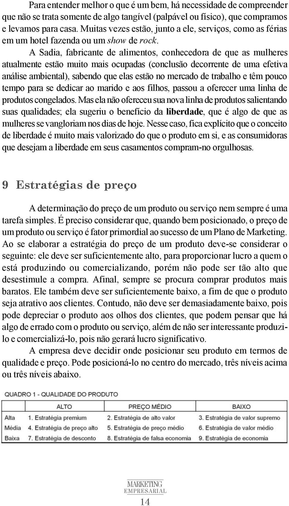 A Sadia, fabricante de alimentos, conhecedora de que as mulheres atualmente estão muito mais ocupadas (conclusão decorrente de uma efetiva análise ambiental), sabendo que elas estão no mercado de